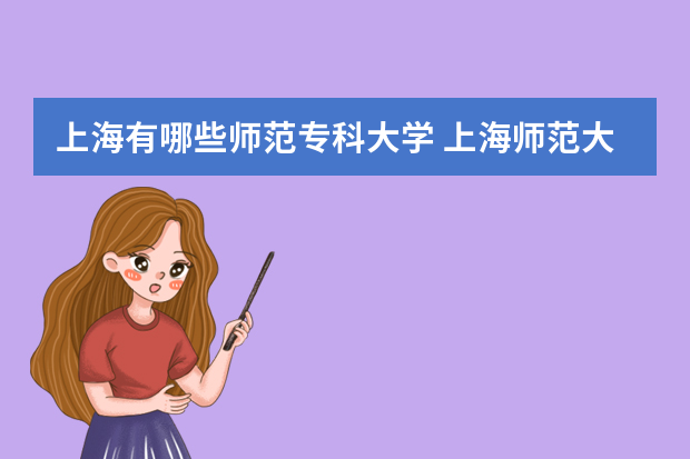 上海有哪些师范专科大学 上海师范大学有专科专业吗